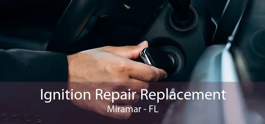 Ignition Repair Replacement Miramar - FL